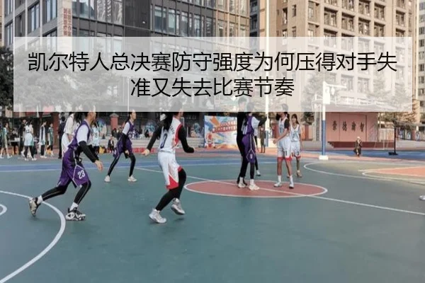 凯尔特人总决赛防守强度为何压得对手失准又失去比赛节奏